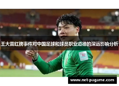 王大雷红牌事件对中国足球和球员职业道德的深远影响分析