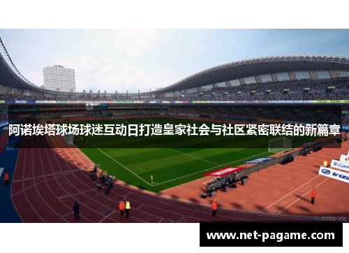 阿诺埃塔球场球迷互动日打造皇家社会与社区紧密联结的新篇章