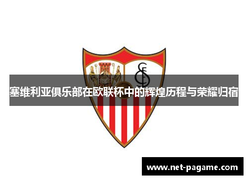 塞维利亚俱乐部在欧联杯中的辉煌历程与荣耀归宿 塞维利亚俱乐部在欧联杯中的辉煌历程与荣耀归宿