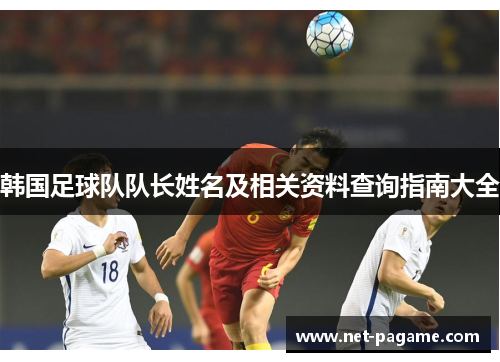韩国足球队队长姓名及相关资料查询指南大全 韩国足球队队长姓名及相关资料查询指南大全