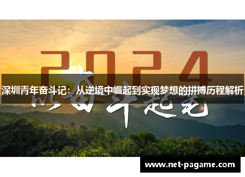 深圳青年奋斗记：从逆境中崛起到实现梦想的拼搏历程解析