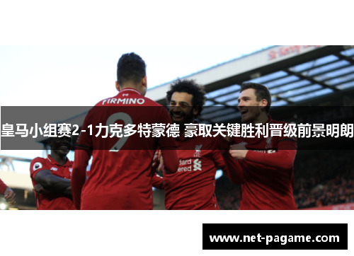 皇马小组赛2-1力克多特蒙德 豪取关键胜利晋级前景明朗