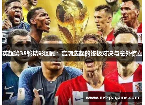 英超第38轮精彩回顾：高潮迭起的终极对决与意外惊喜