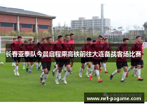 长春亚泰队今晨启程乘高铁前往大连备战客场比赛