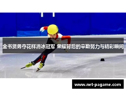 金书贤勇夺花样滑冰冠军 荣耀背后的辛勤努力与精彩瞬间